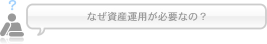 なぜ資産運用が必要なの？